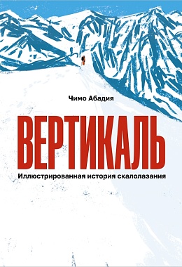 Вертикаль. Иллюстрированная история скалолазания [ПРЕДЗАКАЗ]